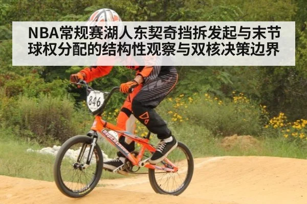 NBA常规赛湖人东契奇挡拆发起与末节球权分配的结构性观察与双核决策边界